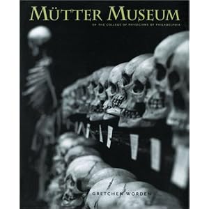 The Mutter Museum: Of the College of Physicians of Philadelphia Gretchen Worden