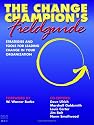 The Change Champion's Fieldguide: Strategies and Tools for Leading Change in Your Organization