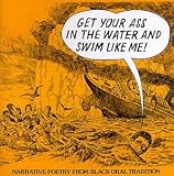 Get Your Ass In The Water And Swim Like Me: Narrative Poetry From Black Oral Tradition