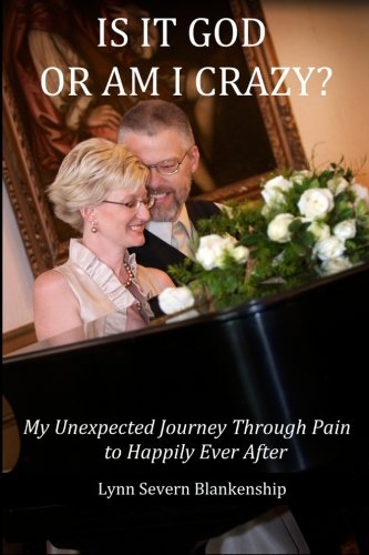 Is It God or Am I Crazy? My Unexpected Journey Through Pain to Happily Ever After