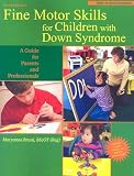 Fine Motor Skills for Children with Down Syndrome: A Guide for Parents and Professional [FINE MOTOR SKILLS FOR CHIL]