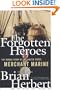 The Forgotten Heroes: The Heroic Story of the United States Merchant Marine
