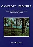 Camelot's frontier : Arthurian legend in the border lands of Scotland and England