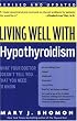 Living Well with Hypothyroidism: What Your Doctor Doesn't Tell You... That You Need to Know (Revised Edition)