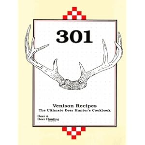 301 Venison Recipes: The Ultimate Deer Hunter's Cookbook