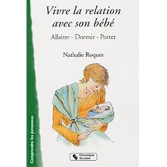 Vivre la relation avec son b�b� : Allaiter, dormir, porter