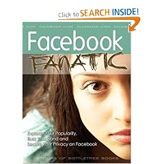 Facebook Fanatic: Explode Your Popularity, Secure Your Privacy and Buzz Your Band on Facebook