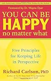 You Can Be Happy No Matter What: Five Principles for Keeping Life in Perspective