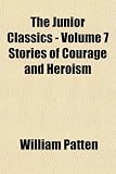 The Junior Classics - Volume 7 Stories of Courage and Heroism
