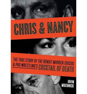 [(Chris and Nancy: The True Story of the Benoit Murder-suicide and Pro Wrestling's Cocktail )] [Author: Irvin Muchnick] [Nov-2009]