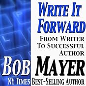Write It Forward: From Writer to Successful Author | [Bob Mayer]