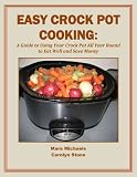 Easy Crock Pot Cooking: A Guide to Using Your Crock Pot All Year Round to Eat Well and Save Money (Food Matters)