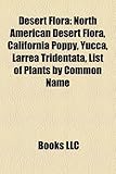 Desert Flora: North American Desert Flora, California Poppy, Yucca, Larrea Tridentata, List of Plants by Common Name-