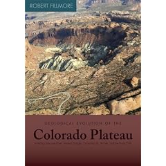 Geological Evolution of the Colorado Plateau of Eastern Utah and Western Colorado by Robert Fillmore