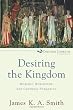 Desiring the Kingdom: Worship, Worldview, and Cultural Formation (Cultural Liturgies) Image of Desiring the Kingdom: Worship, Worldview, and Cultural Formation (Cultural Liturgies)
