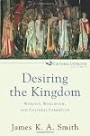 Desiring the Kingdom: Worship, Worldview, and Cultural Formation
