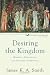 Desiring the Kingdom: Worship, Worldview, and Cultural Formation (Cultural Liturgies)