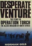 Desperate Venture: The Story of Operation Torch, the Allied Invasion of North Africa