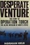 Desperate Venture: The Story of Operation Torch, the Allied Invasion of North Africa