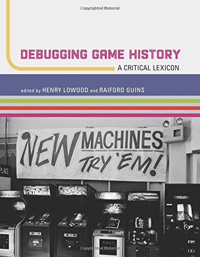 Debugging Game History: A Critical Lexicon (Game Histories)