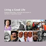 Living a good life : bringing relationships, community and purpose to the lives of marginalised people