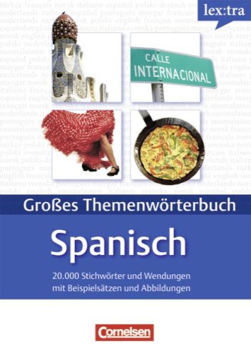 Cornelsen Verlag Lextra - Spanisch - Themenw&ouml;rterbuch - Illustrierter Alltagswortschatz: A1-B2 - Spanisch-Deutsch: 20.000 Stichw&ouml;rter und Wendunge ...