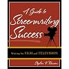 A Guide to Screenwriting Success: Writing for Film and Television