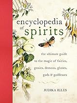 Encyclopedia of Spirits: The Ultimate Guide to the Magic of Fairies, Genies, Demons, Ghosts, Gods & Goddesses Encyclopedia of Spirits: The Ultimate Guide to the Magic of Fairies, Genies, Demons, Ghosts, Gods & Goddesses