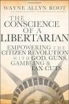 The Conscience of a Libertarian: Empowering the Citizen Revolution with God, Guns, Gambling & Tax Cuts