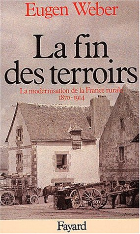 La fin des terroirs : la modernisation de la France rurale 1870-1914 La fin des terroirs : la modernisation de la France rurale 1870-1914