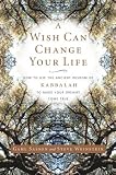 A Wish Can Change Your Life: How to Use the Ancient Wisdom of Kabbalah to Make Your Dreams Come True