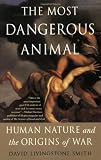 The Most Dangerous Animal: Human Nature and the Origins of War