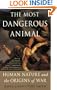 The Most Dangerous Animal: Human Nature and the Origins of War