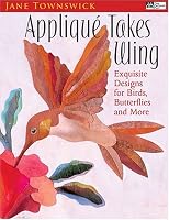 Applique Takes Wing: Exquisite Designs For Birds, Butterflies And More (That Patchwork Place)