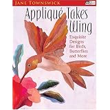 Applique Takes Wing: Exquisite Designs for Birds, Butterflies, and More (That Patchwork Place) ~ Jane Townswick