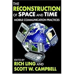 The Reconstruction of Space and Time: Mobile Communication Practices