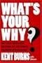 What's Your Why?: How a three-word question can change you, your company, and the lives of those you lead