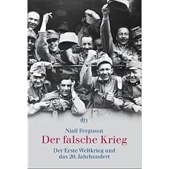 Der falsche Krieg: Der Erste Weltkrieg und das 20. Jahrhundert