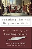 Something That Will Surprise the World: The Essential Writings of the Founding Fathers