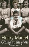 Giving Up The Ghost: A Memoir Hilary Mantel