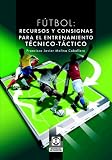 Futbol. Recursos y Consignas Para El Entrenamiento Tecnico Tactico
