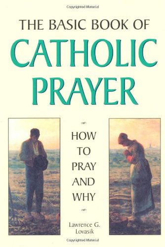 The Basic Book of Catholic Prayer: How to Pray and Why