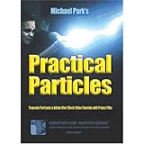 Practical Particles: Trapcode's Particular & Adobe After Effects Video Tutorials with Project Files