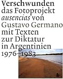 Produkt-Bild: Verschwunden: das Fotoprojekt ausencias von Gustavo Germano mit Texten zur Diktatur in Argentinien 1976-1983