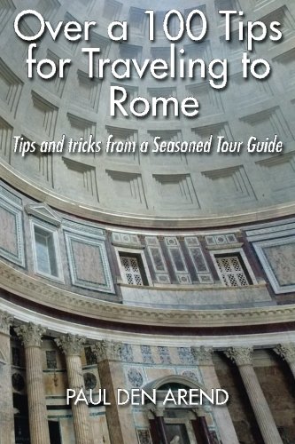 over a 100 tips for traveling to rome tips and tricks from a seasoned tour guide