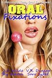 Oral Fixations: Volume 1 (4 Delicious Oral Sex Stories - PLUS Bonus Story!)