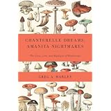 Chanterelle Dreams, Amanita Nightmares: The Love, Lore, and Mystique of Mushrooms