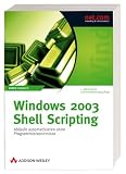 Windows 2003 Shell Scripting: Abläufe automatisieren ohne Programmierkenntnisse