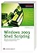 Windows 2003 Shell Scripting. Abläufe automatisieren ohne Programmierkenntnisse