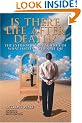 Is There Life After Death? The Extraordinary Science of What Happens When We Die: Why Science Is Taking the Idea of an Afterlife Seriously